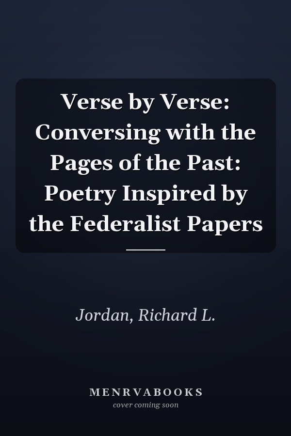 Verse by Verse: Conversing with the Pages of the Past: Poetry Inspired by the Federalist Papers