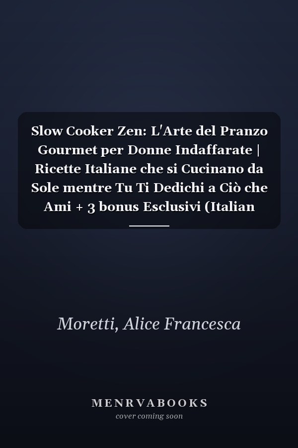 Slow Cooker Zen: L'Arte del Pranzo Gourmet per Donne Indaffarate | Ricette Italiane che si Cucinano da Sole mentre Tu Ti Dedichi a Ciò che Ami + 3 bonus Esclusivi (Italian Edition)