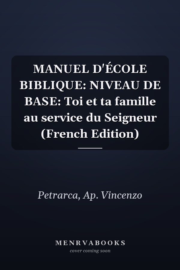 MANUEL D'ÉCOLE BIBLIQUE: NIVEAU DE BASE: Toi et ta famille au service du Seigneur (French Edition)