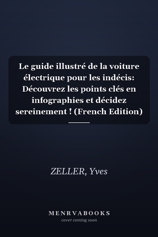 Le guide illustré de la voiture électrique pour les indécis: Découvrez les points clés en infographies et décidez sereinement ! (French Edition)