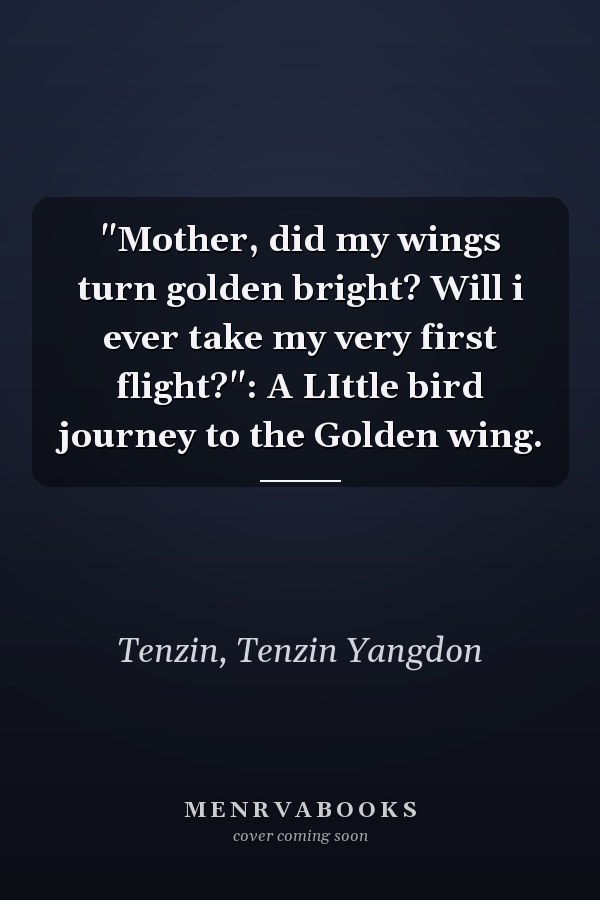 "Mother, did my wings turn golden bright? Will i ever take my very first flight?": A LIttle bird journey to the Golden wing.