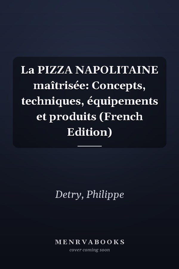La PIZZA NAPOLITAINE maîtrisée: Concepts, techniques, équipements et produits (French Edition)