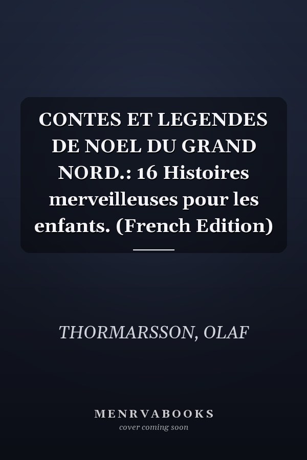 CONTES ET LEGENDES DE NOEL DU GRAND NORD.: 16 Histoires merveilleuses pour les enfants. (French Edition)