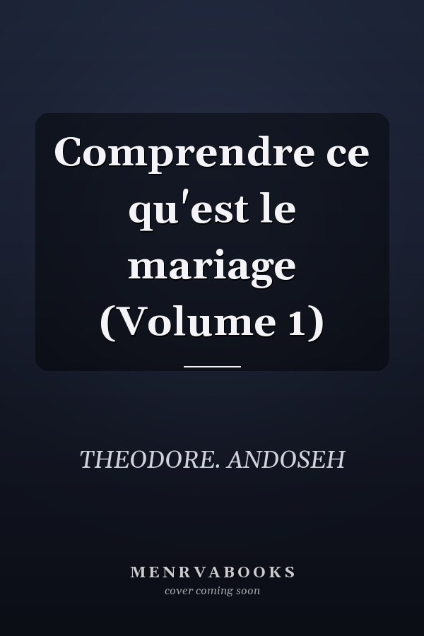 Comprendre ce qu'est le mariage (Volume 1)