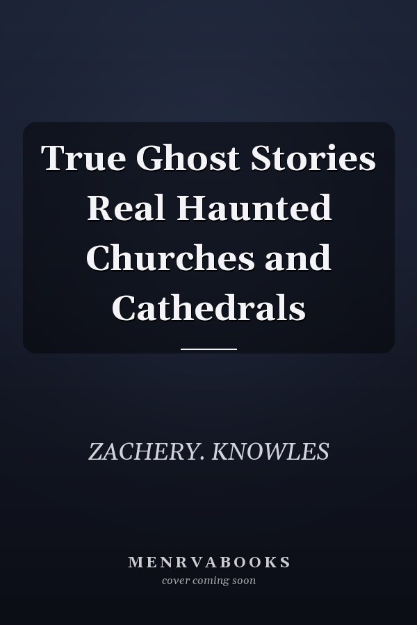 True Ghost Stories Real Haunted Churches and Cathedrals