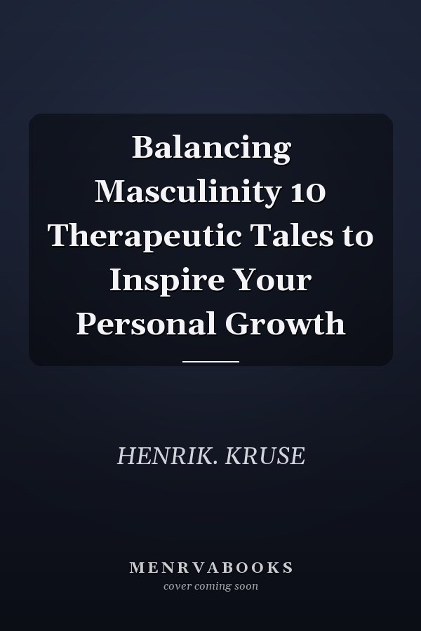 Balancing Masculinity 10 Therapeutic Tales to Inspire Your Personal Growth