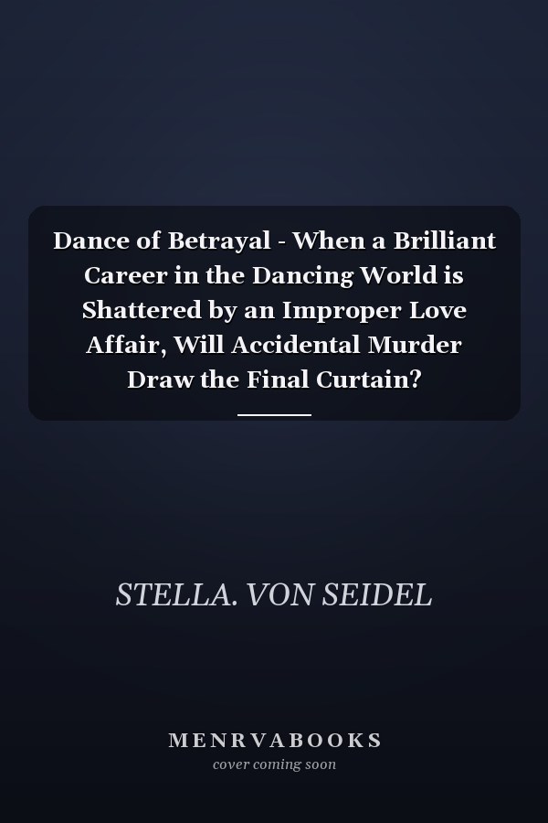 Dance of Betrayal - When a Brilliant Career in the Dancing World is Shattered by an Improper Love Affair, Will Accidental Murder Draw the Final Curtain?