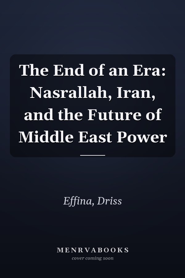 The End of an Era: Nasrallah, Iran, and the Future of Middle East Power