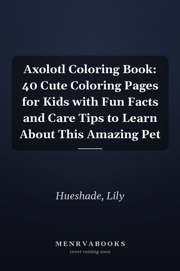Axolotl Coloring Book: 40 Cute Coloring Pages for Kids with Fun Facts and Care Tips to Learn About This Amazing Pet