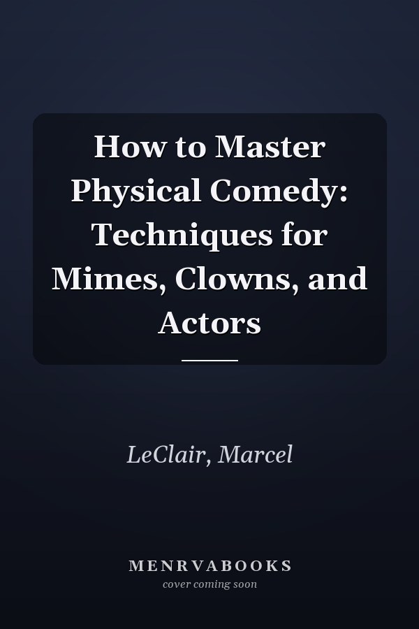 How to Master Physical Comedy: Techniques for Mimes, Clowns, and Actors