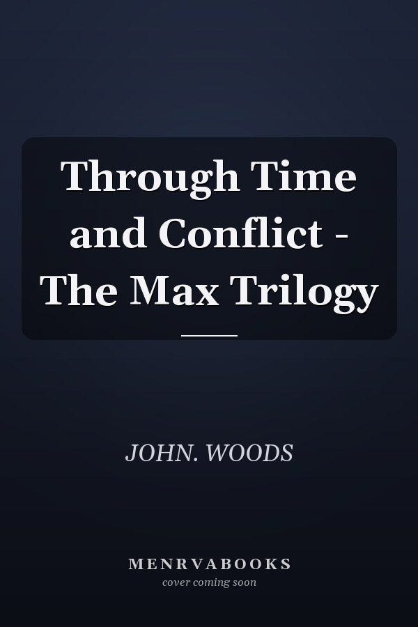 Through Time and Conflict - The Max Trilogy