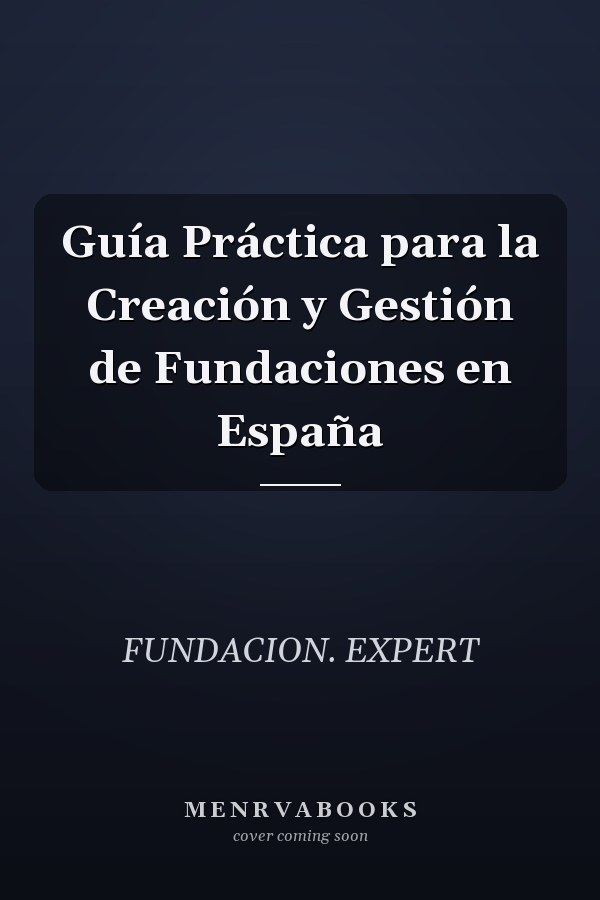 Guía Práctica para la Creación y Gestión de Fundaciones en España