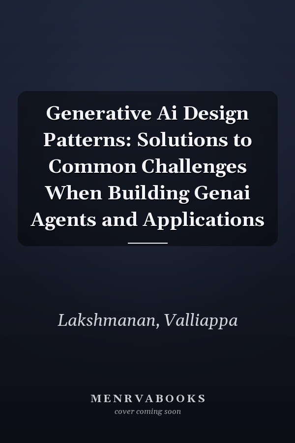 Generative Ai Design Patterns: Solutions to Common Challenges When Building Genai Agents and Applications
