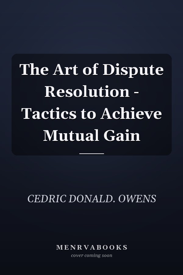 The Art of Dispute Resolution - Tactics to Achieve Mutual Gain