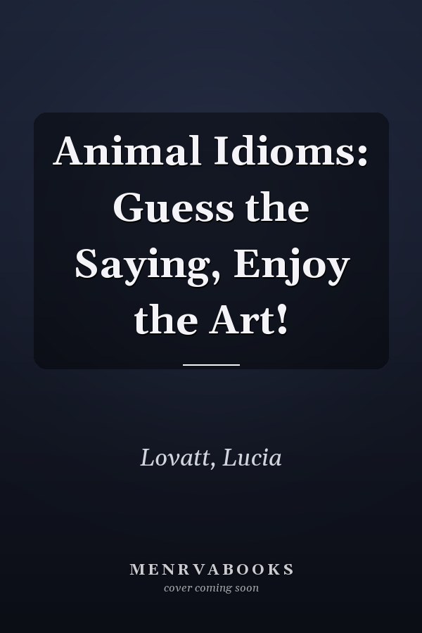 Animal Idioms: Guess the Saying, Enjoy the Art!
