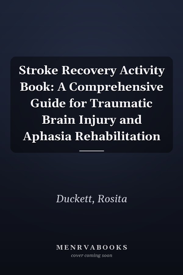Stroke Recovery Activity Book: A Comprehensive Guide for Traumatic Brain Injury and Aphasia Rehabilitation