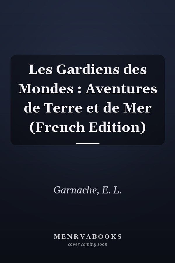 Les Gardiens des Mondes : Aventures de Terre et de Mer (French Edition)