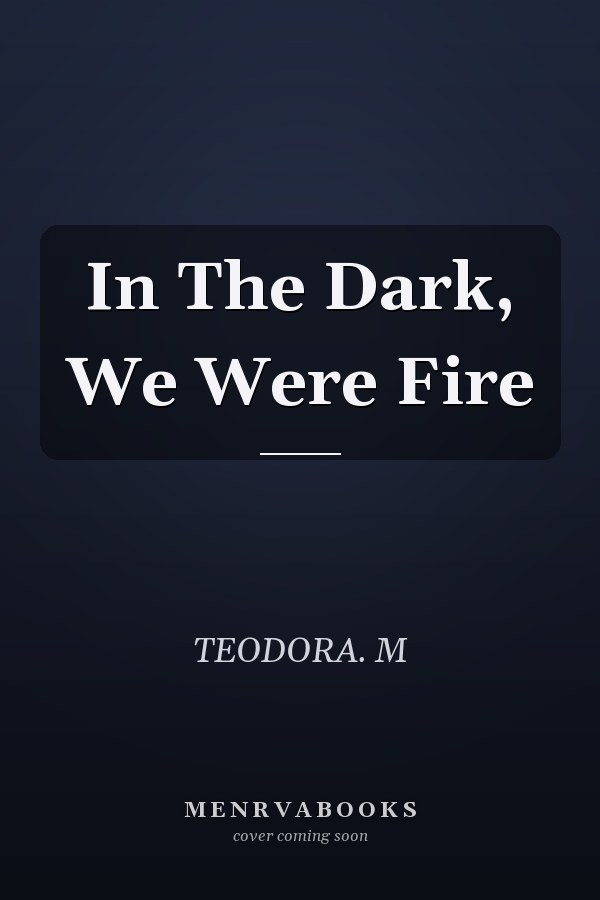 In The Dark, We Were Fire