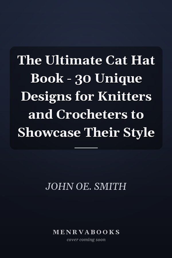 The Ultimate Cat Hat Book - 30 Unique Designs for Knitters and Crocheters to Showcase Their Style