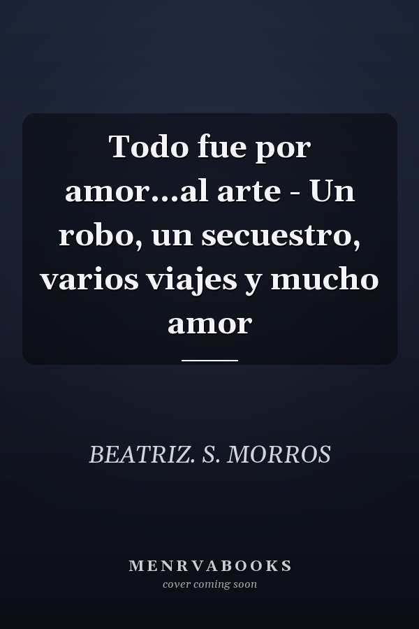 Todo fue por amor...al arte - Un robo, un secuestro, varios viajes y mucho amor