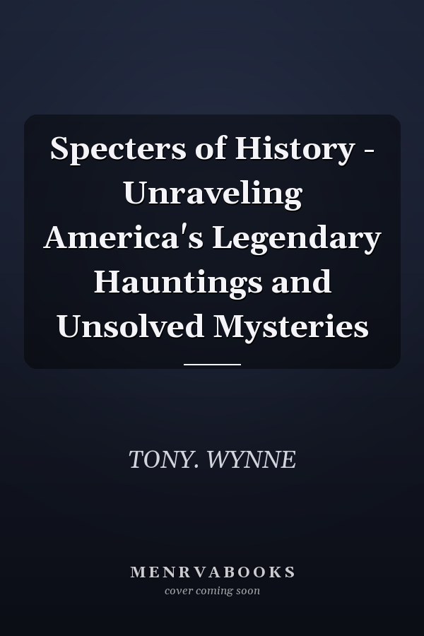 Specters of History - Unraveling America's Legendary Hauntings and Unsolved Mysteries