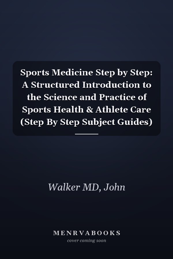 Sports Medicine Step by Step: A Structured Introduction to the Science and Practice of Sports Health & Athlete Care (Step By Step Subject Guides)
