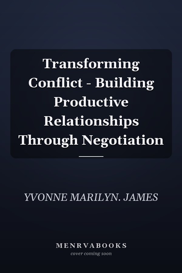 Transforming Conflict - Building Productive Relationships Through Negotiation