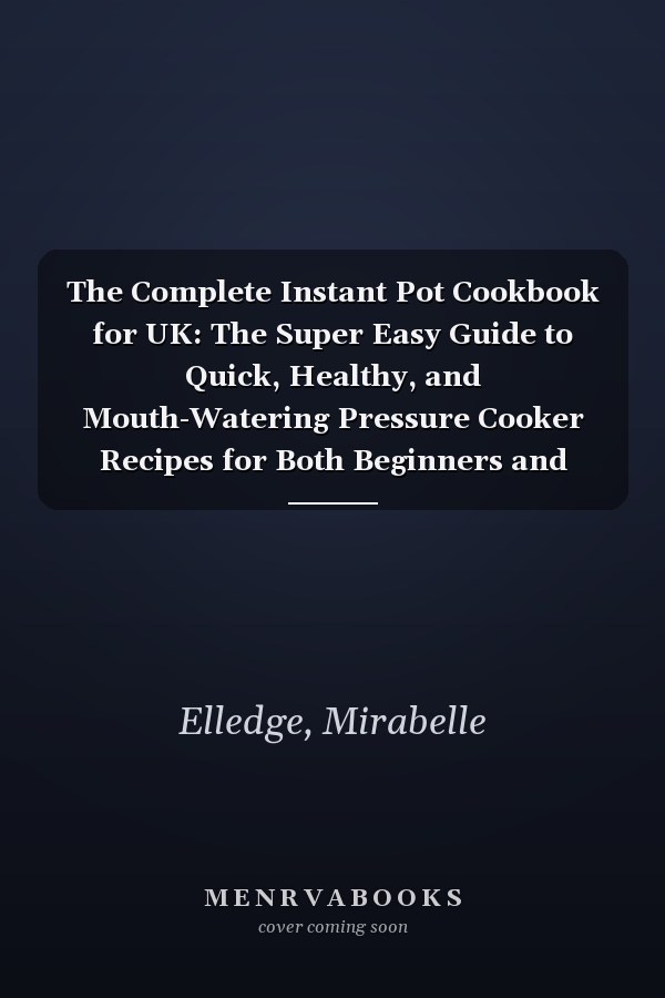 The Complete Instant Pot Cookbook for UK: The Super Easy Guide to Quick, Healthy, and Mouth-Watering Pressure Cooker Recipes for Both Beginners and Advanced Users with A 60-Day Meal Plan