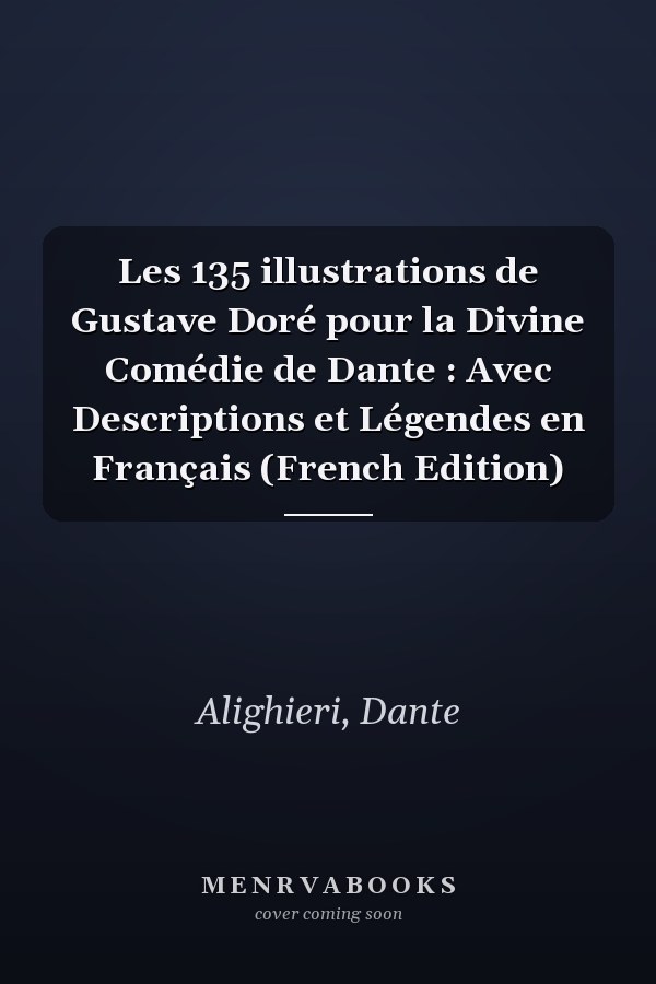 Les 135 illustrations de Gustave Doré pour la Divine Comédie de Dante : Avec Descriptions et Légendes en Français (French Edition)