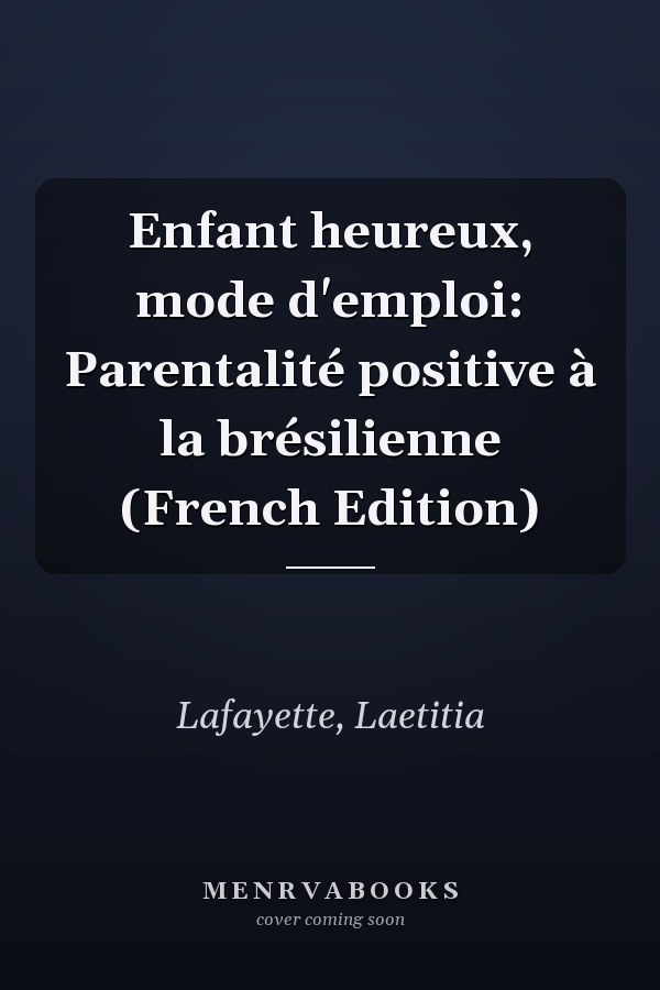 Enfant heureux, mode d'emploi: Parentalité positive à la brésilienne (French Edition)