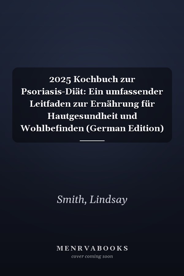 2025 Kochbuch zur Psoriasis-Diät: Ein umfassender Leitfaden zur Ernährung für Hautgesundheit und Wohlbefinden (German Edition)