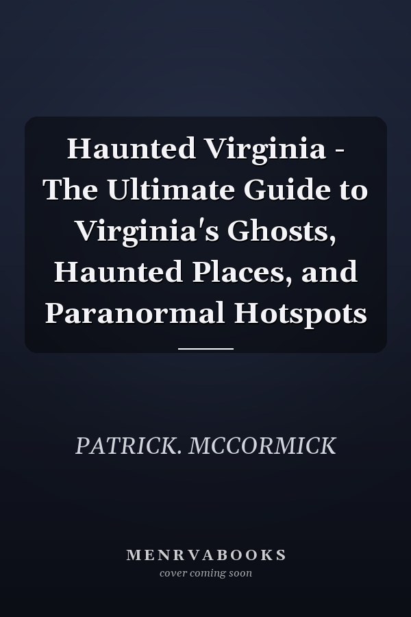 Haunted Virginia - The Ultimate Guide to Virginia's Ghosts, Haunted Places, and Paranormal Hotspots