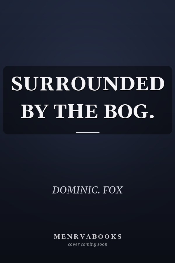 SURROUNDED BY THE BOG.