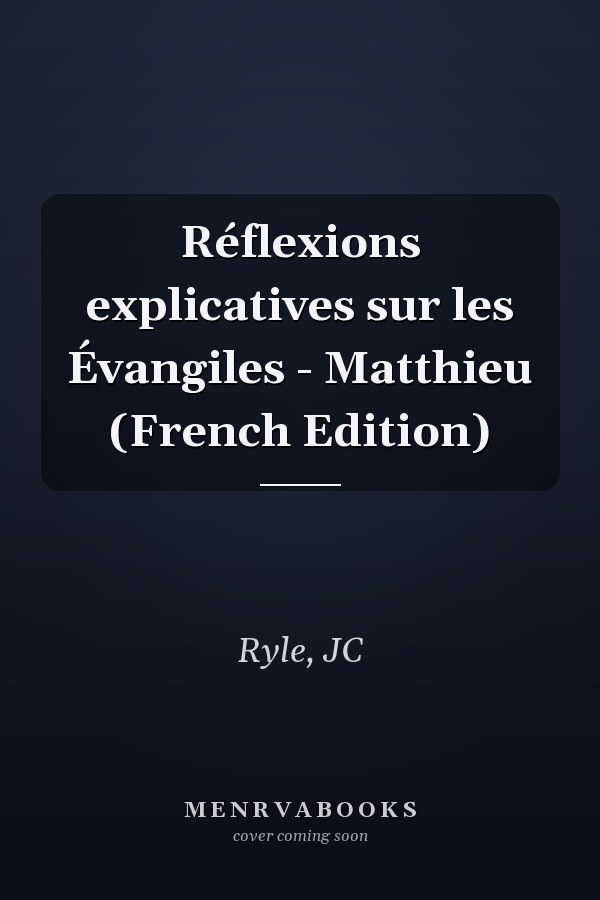 Réflexions explicatives sur les Évangiles - Matthieu (French Edition)