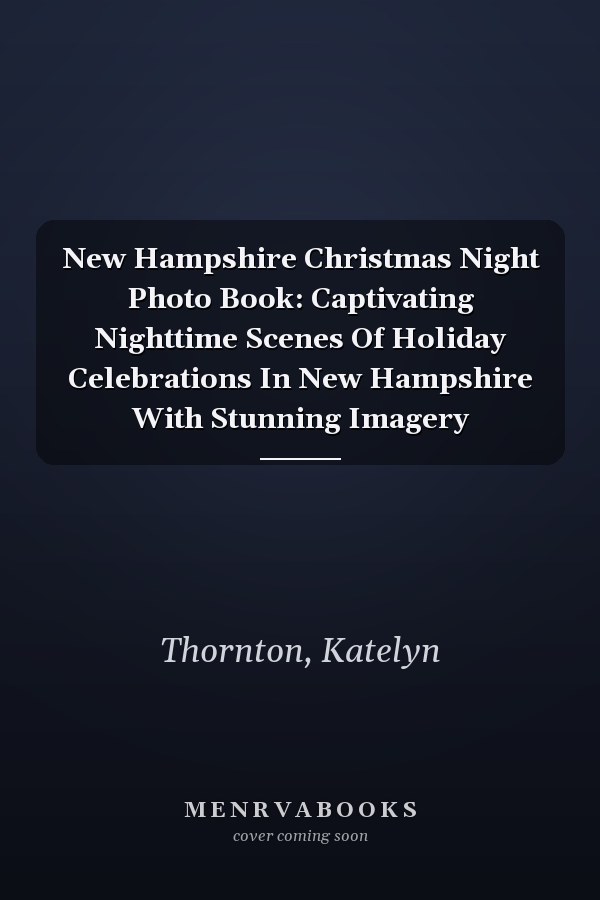 New Hampshire Christmas Night Photo Book: Captivating Nighttime Scenes Of Holiday Celebrations In New Hampshire With Stunning Imagery