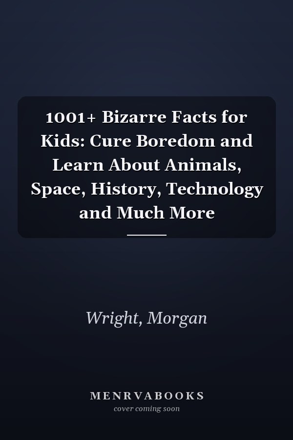 1001+ Bizarre Facts for Kids: Cure Boredom and Learn About Animals, Space, History, Technology and Much More