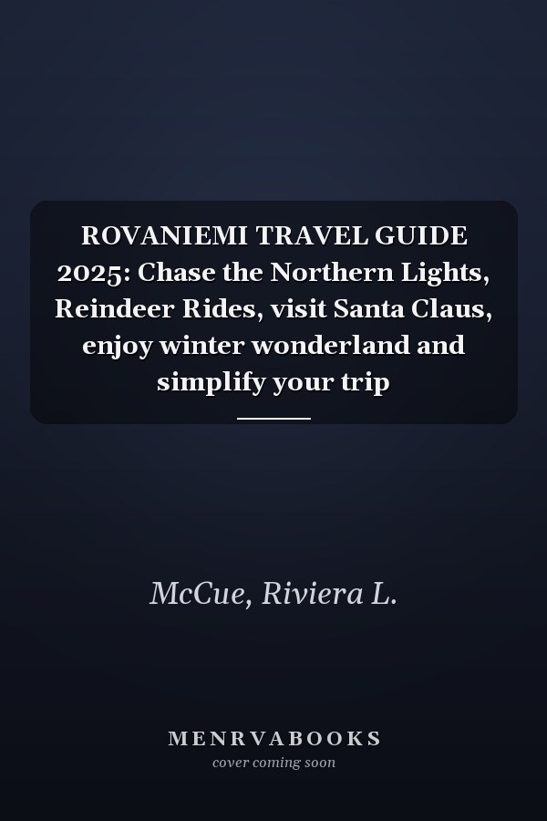 ROVANIEMI TRAVEL GUIDE 2025: Chase the Northern Lights, Reindeer Rides, visit Santa Claus, enjoy winter wonderland and simplify your trip