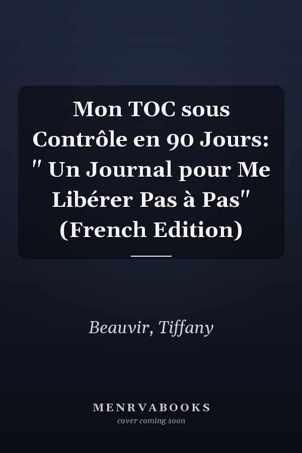 Mon TOC sous Contrôle en 90 Jours: " Un Journal pour Me Libérer Pas à Pas" (French Edition)