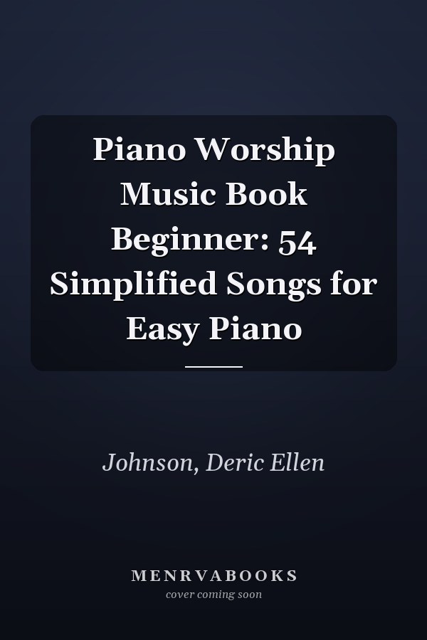 Piano Worship Music Book Beginner: 54 Simplified Songs for Easy Piano
