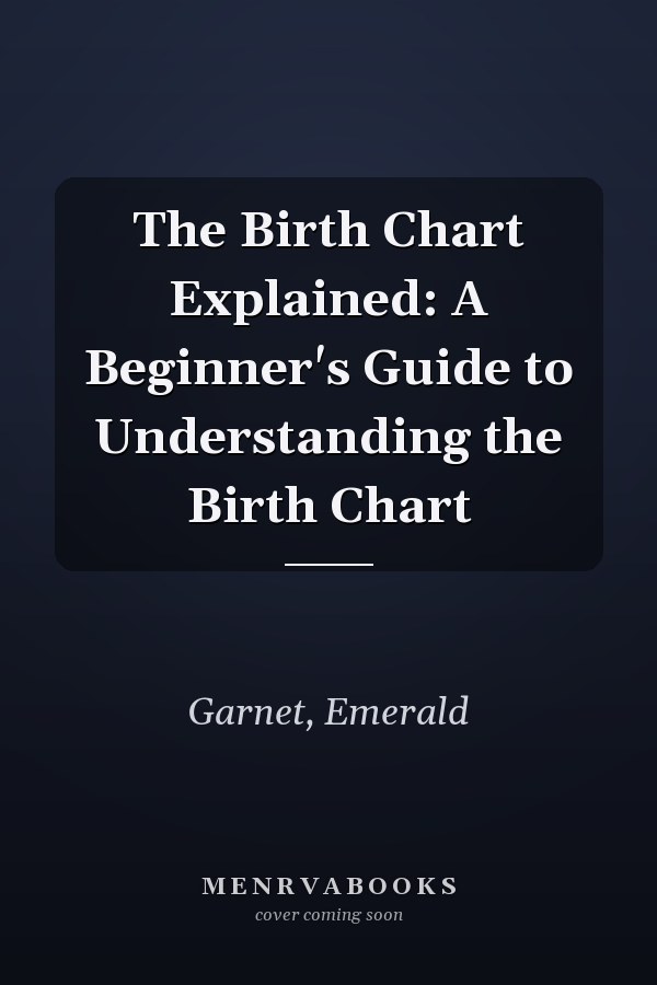 The Birth Chart Explained: A Beginner's Guide to Understanding the Birth Chart