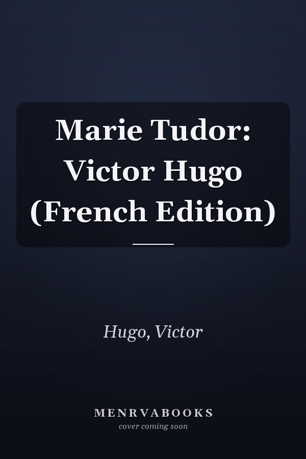 Marie Tudor: Victor Hugo (French Edition)