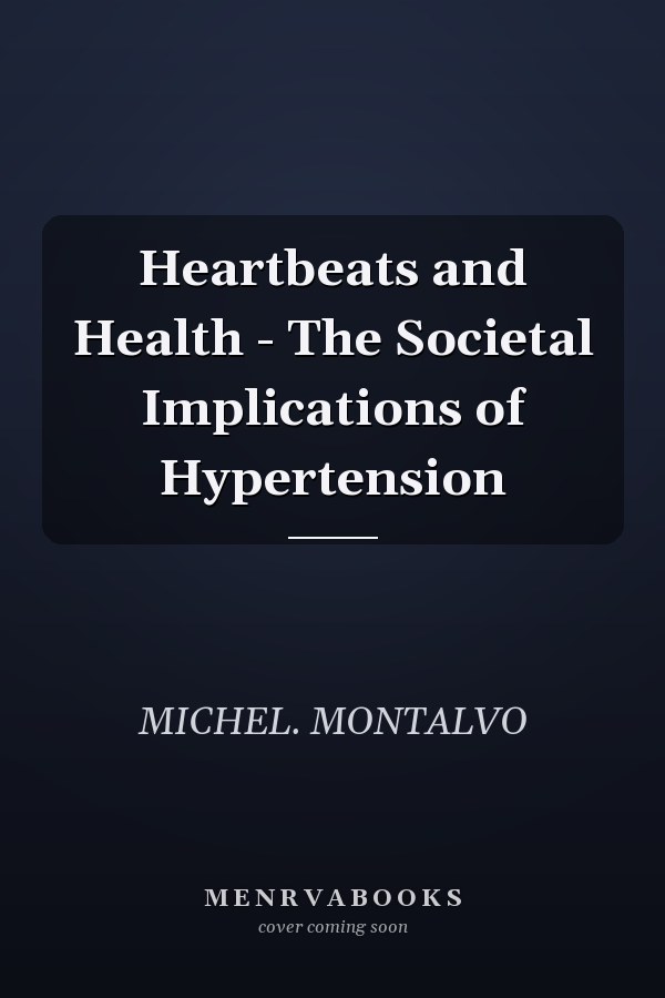 Heartbeats and Health - The Societal Implications of Hypertension