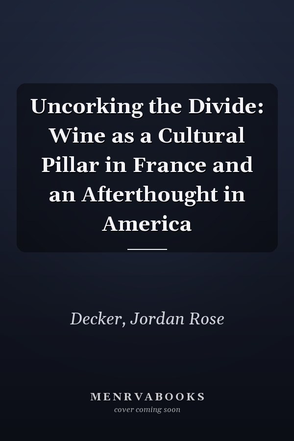 Uncorking the Divide: Wine as a Cultural Pillar in France and an Afterthought in America