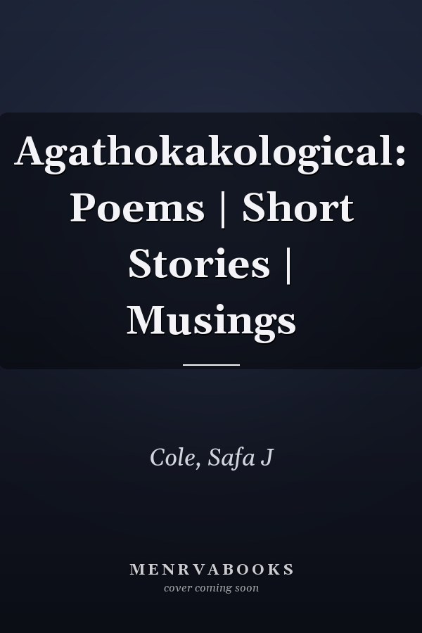 Agathokakological: Poems | Short Stories | Musings