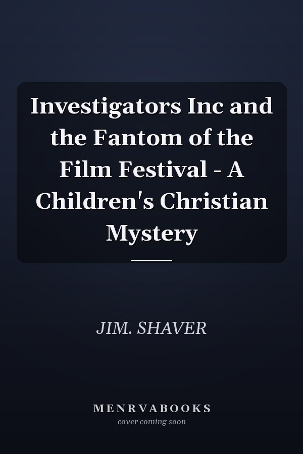 Investigators Inc and the Fantom of the Film Festival - A Children's Christian Mystery