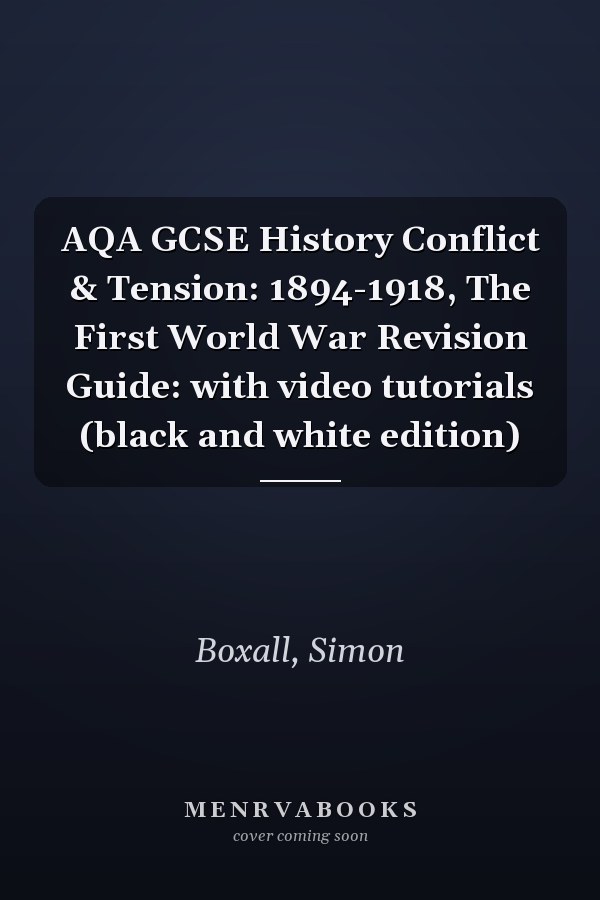 AQA GCSE History Conflict & Tension: 1894-1918, The First World War Revision Guide: with video tutorials (black and white edition)