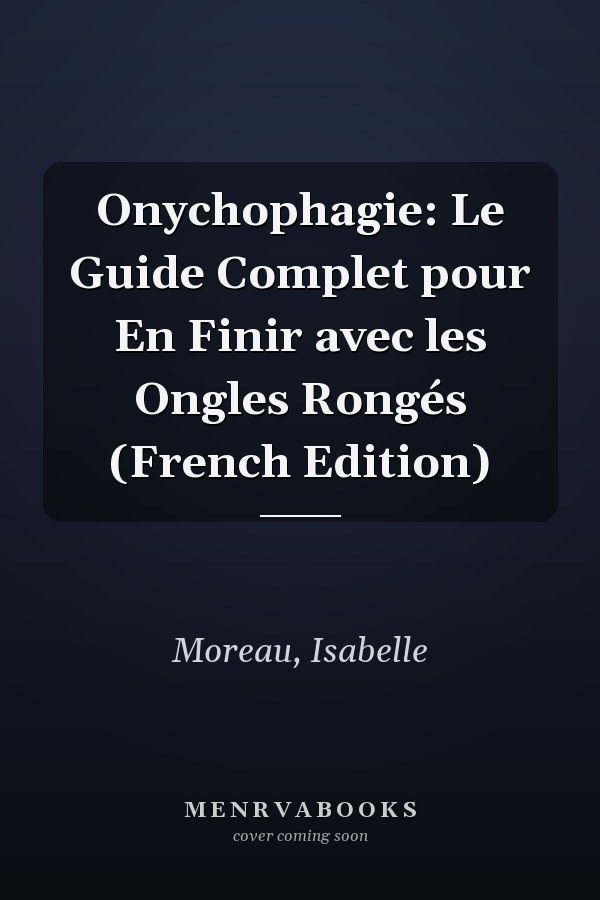 Onychophagie: Le Guide Complet pour En Finir avec les Ongles Rongés (French Edition)