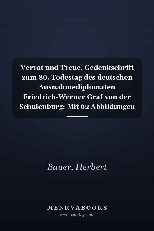 Verrat und Treue. Gedenkschrift zum 80. Todestag des deutschen Ausnahmediplomaten Friedrich-Werner Graf von der Schulenburg: Mit 62 Abbildungen und ... (Broschiert. Amazon-Ausgabe) (German Edition)