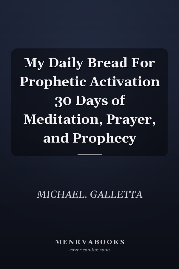 My Daily Bread For Prophetic Activation 30 Days of Meditation, Prayer, and Prophecy