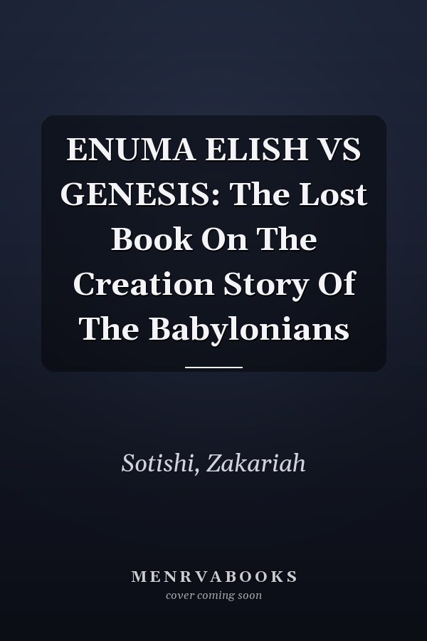 ENUMA ELISH VS GENESIS: The Lost Book On The Creation Story Of The Babylonians